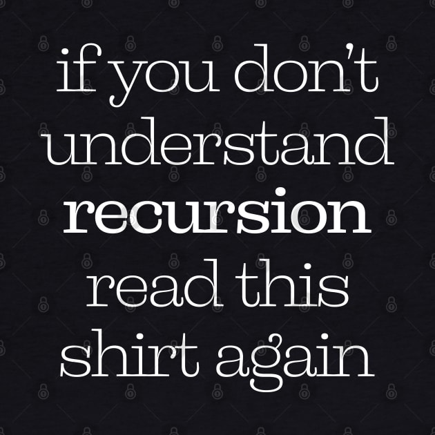 If You Don't Understand Recursion Read This Shirt Again by ScienceCorner